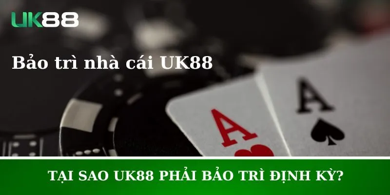 Tại sao UK88 phải bảo trì định kỳ?